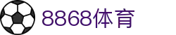 8868体育（8868 Sports）官方网站 - 亚洲优质体育娱乐平台入口